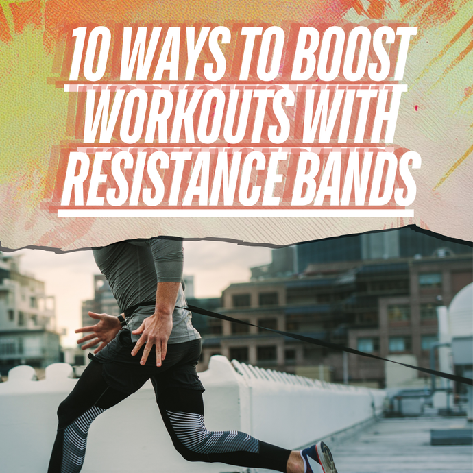 10 Ways to Boost Workouts with Resistance Bands