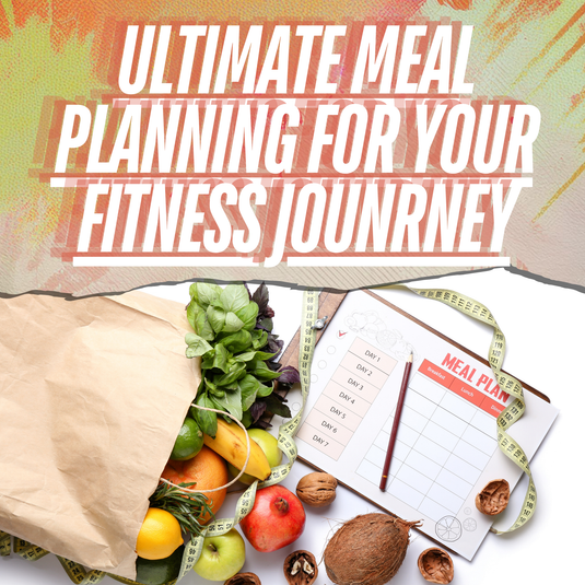 Ultimate Meal Planning for Your Fitness Jounrney