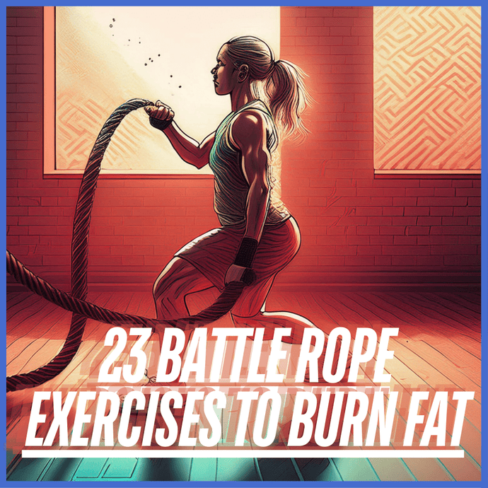 23 Battle Rope Exercises to Burn Fat Program